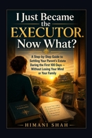 I Just Became the Executor. Now What? B0HB3P2C7Z Book Cover