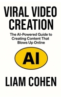 Viral Video Creation: The AI-Powered Guide to Creating Content That Blows Up Online (Gurus Hate This Series: Real strategies. No fluff. No $2,000 webinars.) B0FH1SK5XS Book Cover