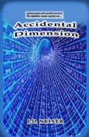Accidental Dimension: Is Man Now Ready to Enter Spiritual Warfare with Scientific Know How? the Mysterious and Suspenseful Answer May Be In... 1494851997 Book Cover