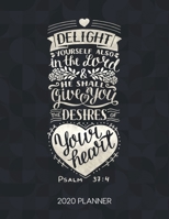 Delight Yourself Also In The Lord He Shall Give You Desires Of Your Heart Psalm 37:4 2020 Planner: Weekly Planner with Christian Bible Verses or ... Calendar Diary with Inspirational Verse) 1675301840 Book Cover