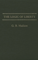 The Logic of Liberty (Contributions in Philosophy) 0313250189 Book Cover