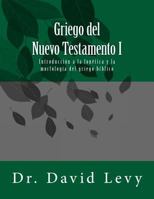 Griego del Nuevo Testamento I: Introduccion a la fonetica y la morfologia del griego biblico 1542876303 Book Cover