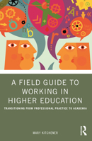 A Field Guide to Working in Higher Education: Transitioning from Professional Practice to Academia 1032482311 Book Cover