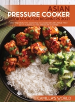 Asian Pressure Cooker Cookbook for Beginners 2021: Easy and Healthy Asian Multicooker Recipes Made Fast with Your Electric Pressure Cooker 1803070013 Book Cover