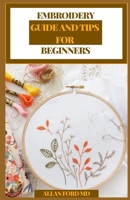 Embroidery Guide and Tips for Beginners: The Total Novice's Bit by bit Guide On the most proficient method to String, Sew and Practice Weaving Plans Utilizing Speedy and Viable Procedures B08XL9QK16 Book Cover