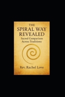 The Spiral Way Revealed: A Sacred Comparison Across Traditions: How Ancient Paths Glimpse the Spiral—and Why It’s the Living Whole B0FM8CBJGY Book Cover