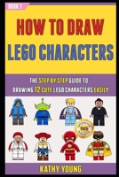 How To Draw Lego Characters: The Step By Step Guide To Drawing 12 Cute Lego Characters Easily (Book 1). B093RKBY1F Book Cover