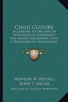 Child culture,: According to the laws of physiological psychology and mental suggestion 1436803624 Book Cover