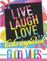 Live Laugh Love Coloring Book: Good Vibes | Motivational and Inspirational Quotes for Adults B093N5VKSW Book Cover