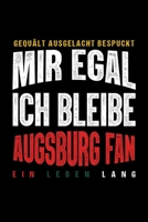 Gequält Ausgelacht Bespuckt Mir egal ich bleibe Augsburg Fan ein Leben Lang: Fußball Soccer Fußballfeld Fußballspiel Fangemeinde Schiri Fussball ... Notizbuch zum Reinschreiben (German Edition) 1692924397 Book Cover