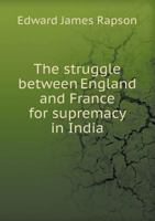 The Struggle Between England and France for Supremacy in India. The 1116185660 Book Cover