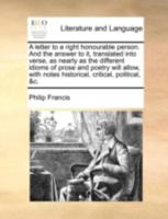 A letter to a Right Honourable person: and the answer to it, translated into verse, as nearly as the different idioms of prose and poetry will allow : with notes historical, critical, political, &c 1341881814 Book Cover