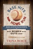 Base Hits and Home Run Relationships: What Women Wish Guys Knew 1462114032 Book Cover