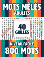 Mots Meles Adultes 40 Grilles 800 Mots: Mots Caches Grand Format NIVEAU FACILE Gros Caracteres avec Solutions (French Edition) B087CTSWRW Book Cover