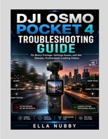 DJI OSMO POCKET 4 TROUBLESHOOTING GUIDE: Fix Blurry Footage, Settings Issues, and Get Sharper, Professional-Looking Videos B0GZTBBS4V Book Cover