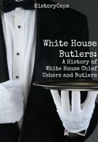 White House Butlers: A History of White House Chief Ushers and Butlers 1621076318 Book Cover