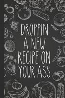 Droppin' A New Recipe On Your Ass: Personal Cookbook and Blank Recipe Journal to Write In for Women 1724022970 Book Cover