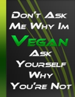 Don't Ask Me Why Im Vegan - Ask Yourself Why You're Not: Vegan Recipes And Preparation Wreak Journal Funny Vegetarian Funny Vegan Grocery List Large Format 1672826128 Book Cover