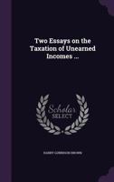 Two Essays On The Taxation Of Unearned Incomes 1240127944 Book Cover