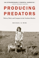 Producing Predators: Wolves, Work, and Conquest in the Northern Rockies 1496222334 Book Cover