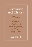 Revolution and History: Origins of Marxist Historiography in China, 1919-1937 0520067576 Book Cover