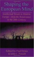Shaping the European Mind: Intellectual Trends in Modern Europe - From the Renaissance to the 20th Century 1581070810 Book Cover