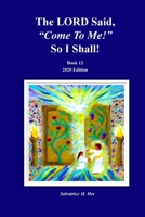 The LORD Said, Come To Me! So I Shall!: Book 12 - 2020 Edition B09KKYZMJF Book Cover
