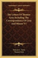 The Letters of Thomas Gray, Including the Correspondence of Gray and Mason; Volume 1 1358908184 Book Cover