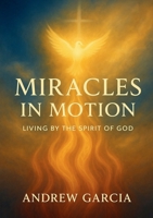 Miracles in Motion: Living By the Spirit of God B0FNCM8BFN Book Cover