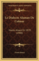 Le Dialecte Alaman De Colmar: Haute-Alsace En 1870 116015483X Book Cover