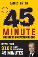 45 Minute Business Breakthrough: How I Find Any Business $10K in 45 Minutes 1721995463 Book Cover