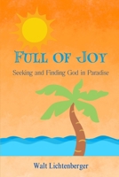 Full of Joy: Seeking and Finding God in Paradise 1734560711 Book Cover
