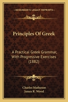 Principles Of Greek: A Practical Greek Grammar, With Progressive Exercises 1104367718 Book Cover