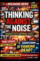 Thinking Against the Noise: A Manifesto for a Responsible Society (The One Who Thinks Alone) B0GLYPX9VQ Book Cover