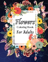 Flowers Coloring Book For Adults: An Adult Coloring Book Featuring 35 of the Most Beautiful Flowers Stress Relieving Flower Designs for Relaxation 1008917621 Book Cover