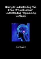 Seeing Is Understanding: The Effect of Visualisation in Understanding Programming Concepts 1621546829 Book Cover