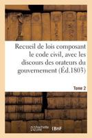 Recueil de Lois Composant Le Code Civil, Avec Les Discours Des Orateurs Du Gouvernement. Tome 2 2016150394 Book Cover