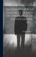 Recherches Sur La Nature Et Le Siège De L'hystérie Et De L'hypocondrie, Etc... 1022367226 Book Cover