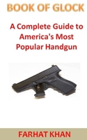 Book of Glock: A Complete Guide to America's Most Popular Handgun 1690165855 Book Cover