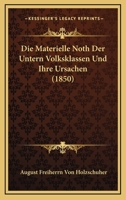 Die Materielle Noth Der Untern Volksklassen Und Ihre Ursachen (1850) 1168059720 Book Cover