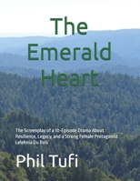 The Emerald Heart: The Screenplay of a 10-Episode Drama About Resilience, Legacy, and a Strong Female Protagonist B0FQ75CVDB Book Cover