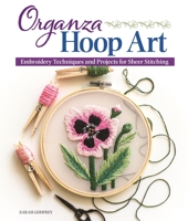 Organza Hoop Art: Embroidery Techniques and Projects for Sheer Stitching 1947163612 Book Cover