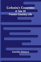 Catherine's Coquetries: A tale of French country life 9357912398 Book Cover