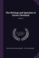 The Writings and Speeches of Grover Cleveland; Volume 3 1378031342 Book Cover