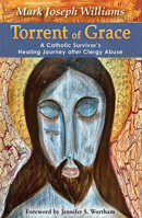 Torrent of Grace: A Catholic Survivor's Healing Journey after Clergy Abuse