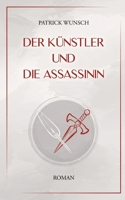 Der Künstler und die Assassinin: Zeitgenössischer Spannungsroman, poetisch und provokant (German Edition) 3347646509 Book Cover