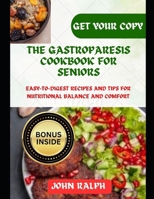 THE GASTROPARESIS COOKBOOK FOR SENIORS: EASY-TO-DIGEST RECIPES AND TIPS FOR NUTRITIONAL BALANCE AND COMFORT B0CVF9JQDM Book Cover