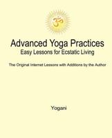 Advanced Yoga Practices: Easy Lessons for Ecstatic Living 0976465507 Book Cover