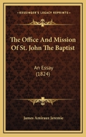 The Office And Mission Of St. John The Baptist: An Essay 1104661624 Book Cover