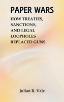 Paper Wars: How Treaties, Sanctions, and Legal Loopholes Replaced Guns 8199242450 Book Cover